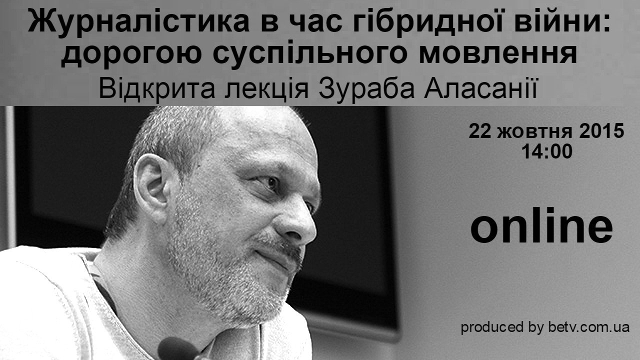 Журналістика в час гібридної війни: дорогою суспільного мовлення. Відкрита лекція Зураба Аласанії