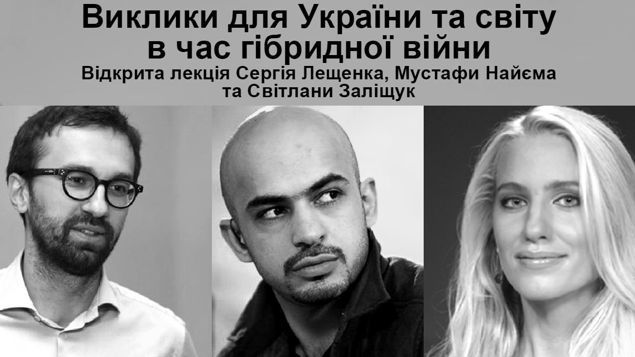 Виклики для України та світу в час гібридної війни: Відкрита лекція  Світлани Заліщук, Сергія Лещенка та Мустафи  Найєма