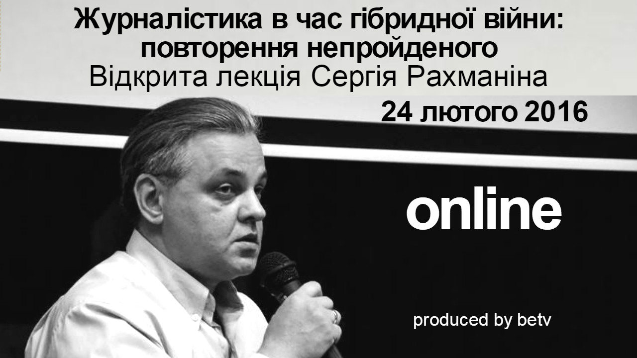 Журналістика в час гібридної війни: повторення непройденого. Відкрита лекція Сергія Рахманіна